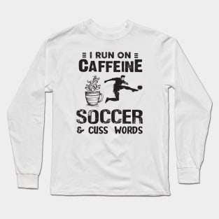 I Run On Caffeine Soccer And Cuss Words Long Sleeve T-Shirt